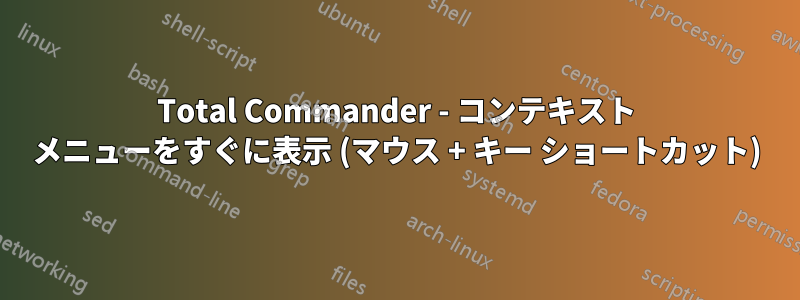 Total Commander - コンテキスト メニューをすぐに表示 (マウス + キー ショートカット)