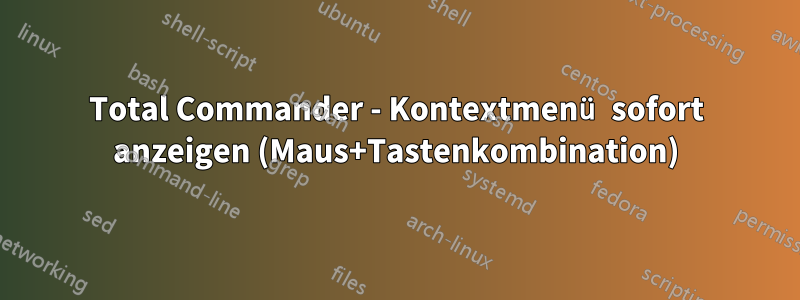 Total Commander - Kontextmenü sofort anzeigen (Maus+Tastenkombination)