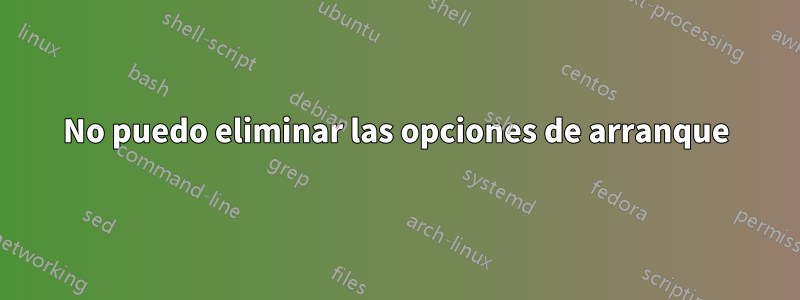 No puedo eliminar las opciones de arranque