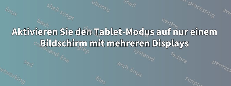 Aktivieren Sie den Tablet-Modus auf nur einem Bildschirm mit mehreren Displays