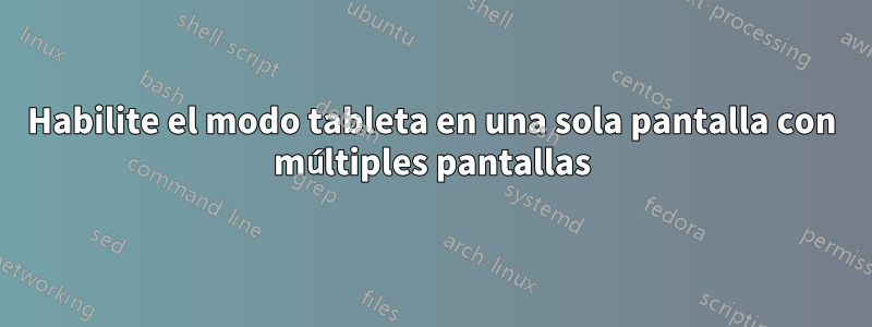 Habilite el modo tableta en una sola pantalla con múltiples pantallas