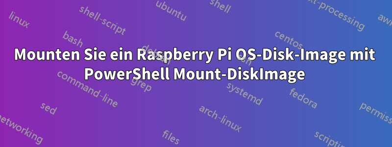 Mounten Sie ein Raspberry Pi OS-Disk-Image mit PowerShell Mount-DiskImage