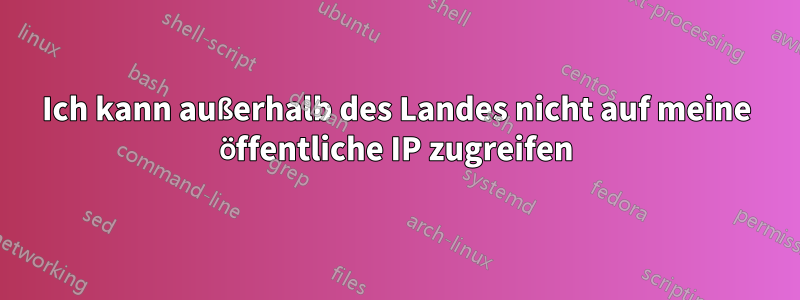 Ich kann außerhalb des Landes nicht auf meine öffentliche IP zugreifen