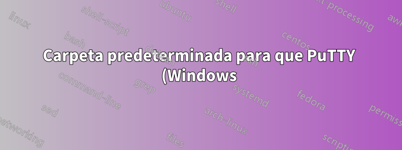 Carpeta predeterminada para que PuTTY (Windows) recoja la clave privada