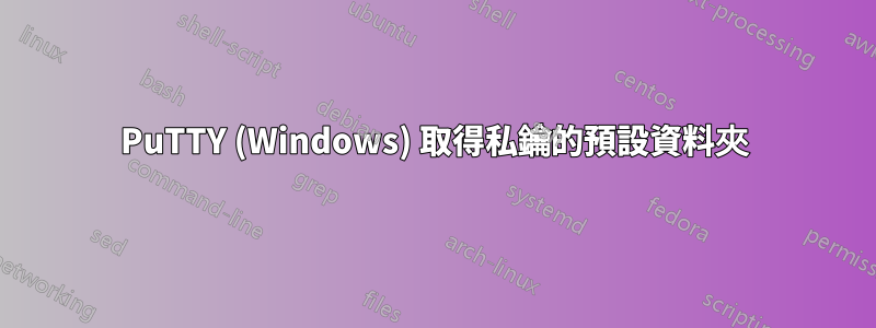 PuTTY (Windows) 取得私鑰的預設資料夾