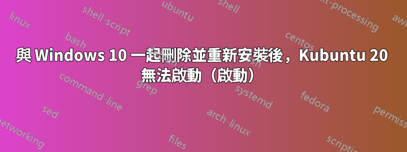 與 Windows 10 一起刪除並重新安裝後，Kubuntu 20 無法啟動（啟動）
