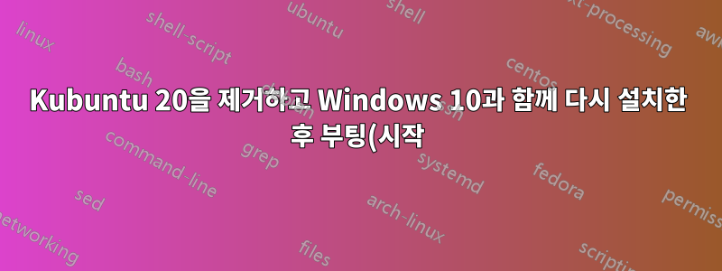 Kubuntu 20을 제거하고 Windows 10과 함께 다시 설치한 후 부팅(시작)되지 않습니다.