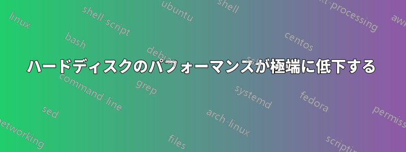 ハードディスクのパフォーマンスが極端に低下する