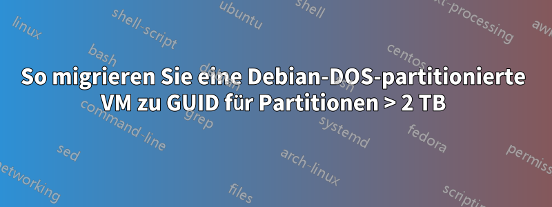 So migrieren Sie eine Debian-DOS-partitionierte VM zu GUID für Partitionen > 2 TB