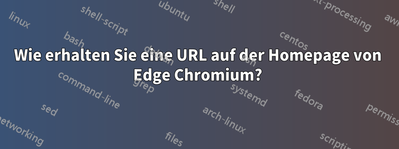 Wie erhalten Sie eine URL auf der Homepage von Edge Chromium?