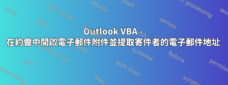 Outlook VBA - 在約會中開啟電子郵件附件並提取寄件者的電子郵件地址