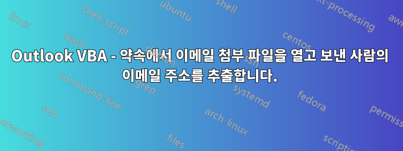 Outlook VBA - 약속에서 이메일 첨부 파일을 열고 보낸 사람의 이메일 주소를 추출합니다.