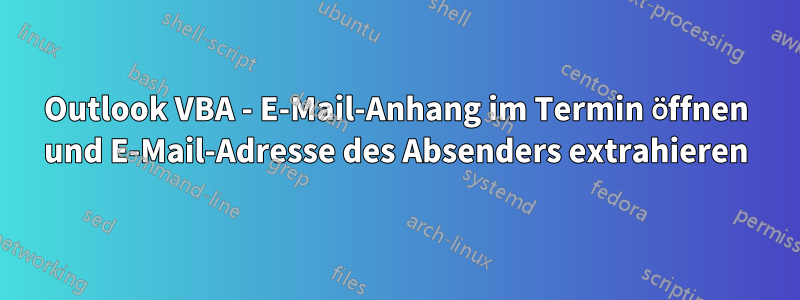 Outlook VBA - E-Mail-Anhang im Termin öffnen und E-Mail-Adresse des Absenders extrahieren