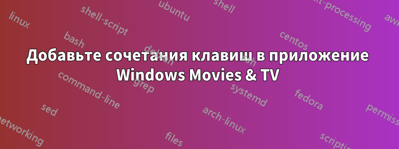 Добавьте сочетания клавиш в приложение Windows Movies & TV