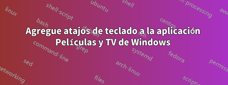 Agregue atajos de teclado a la aplicación Películas y TV de Windows