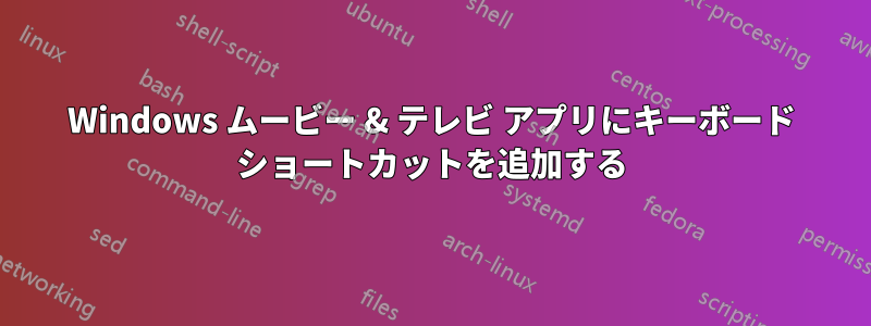 Windows ムービー & テレビ アプリにキーボード ショートカットを追加する