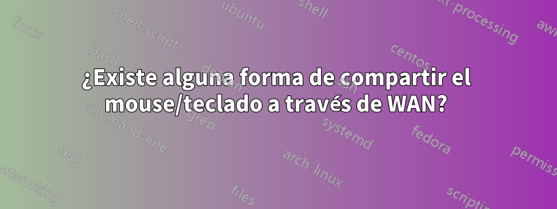 ¿Existe alguna forma de compartir el mouse/teclado a través de WAN?