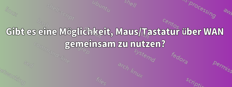 Gibt es eine Möglichkeit, Maus/Tastatur über WAN gemeinsam zu nutzen?