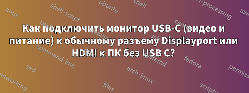 Как подключить монитор USB-C (видео и питание) к обычному разъему Displayport или HDMI к ПК без USB C?