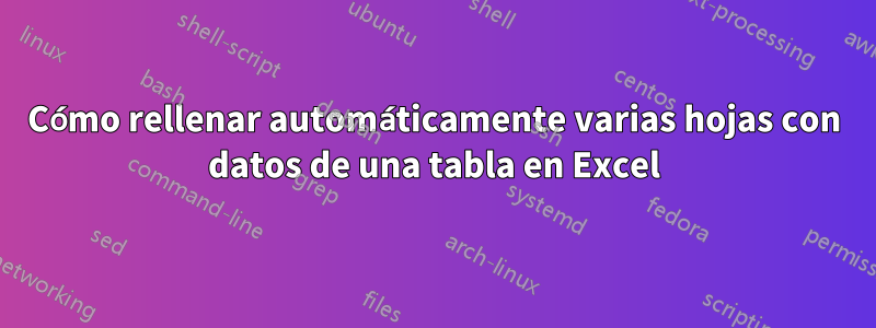 Cómo rellenar automáticamente varias hojas con datos de una tabla en Excel