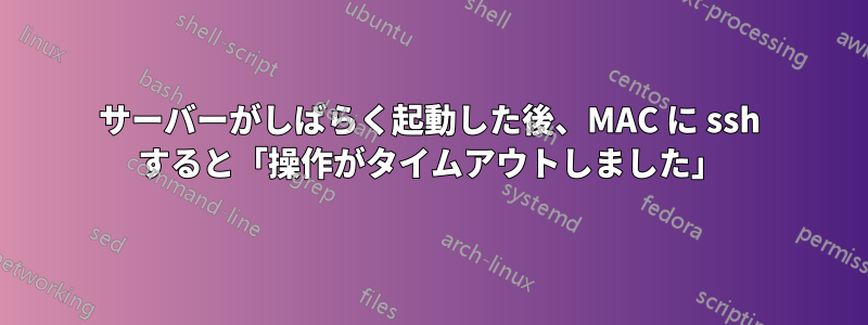 サーバーがしばらく起動した後、MAC に ssh すると「操作がタイムアウトしました」