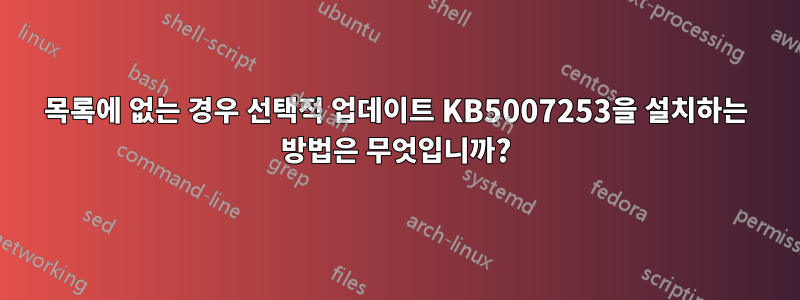 목록에 없는 경우 선택적 업데이트 KB5007253을 설치하는 방법은 무엇입니까?