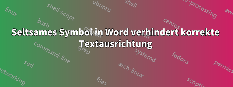 Seltsames Symbol in Word verhindert korrekte Textausrichtung