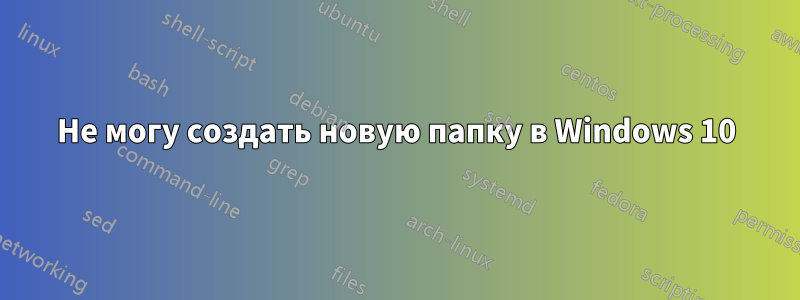 Не могу создать новую папку в Windows 10