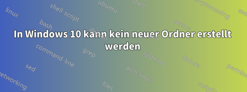 In Windows 10 kann kein neuer Ordner erstellt werden