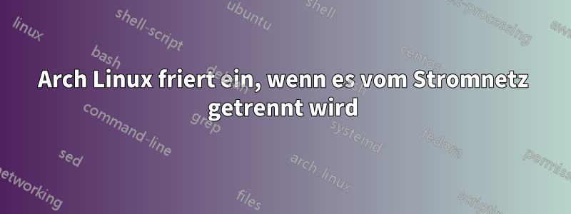 Arch Linux friert ein, wenn es vom Stromnetz getrennt wird