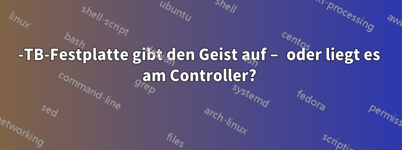 8-TB-Festplatte gibt den Geist auf – oder liegt es am Controller?