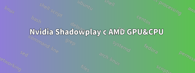 Nvidia Shadowplay с AMD GPU&CPU