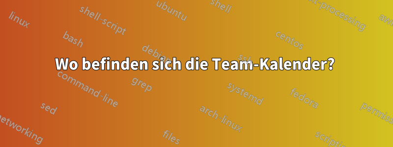 Wo befinden sich die Team-Kalender?