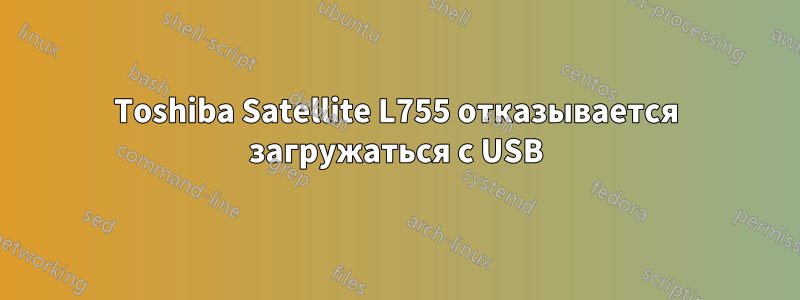 Toshiba Satellite L755 отказывается загружаться с USB