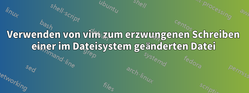 Verwenden von vim zum erzwungenen Schreiben einer im Dateisystem geänderten Datei