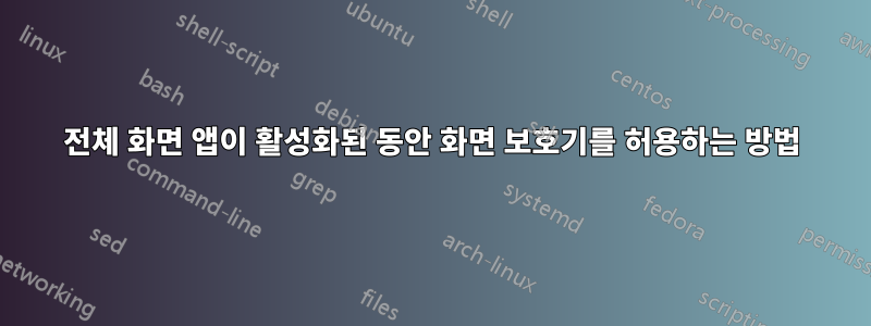 전체 화면 앱이 활성화된 동안 화면 보호기를 허용하는 방법