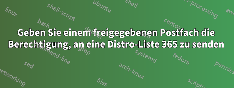 Geben Sie einem freigegebenen Postfach die Berechtigung, an eine Distro-Liste 365 zu senden