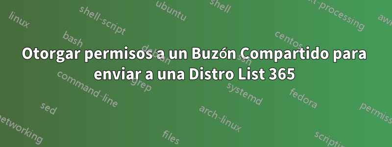 Otorgar permisos a un Buzón Compartido para enviar a una Distro List 365