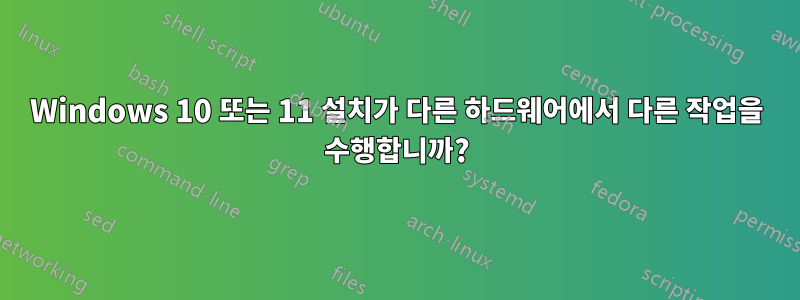 Windows 10 또는 11 설치가 다른 하드웨어에서 다른 작업을 수행합니까?