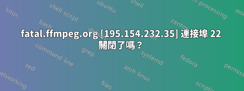 fatal.ffmpeg.org [195.154.232.35] 連接埠 22 關閉了嗎？