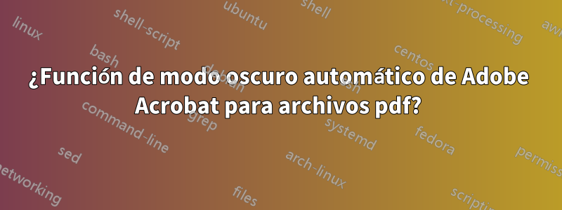 ¿Función de modo oscuro automático de Adobe Acrobat para archivos pdf?