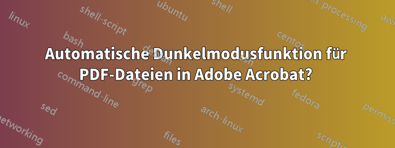 Automatische Dunkelmodusfunktion für PDF-Dateien in Adobe Acrobat?