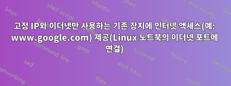 고정 IP와 이더넷만 사용하는 기존 장치에 인터넷 액세스(예: www.google.com) 제공(Linux 노트북의 이더넷 포트에 연결)