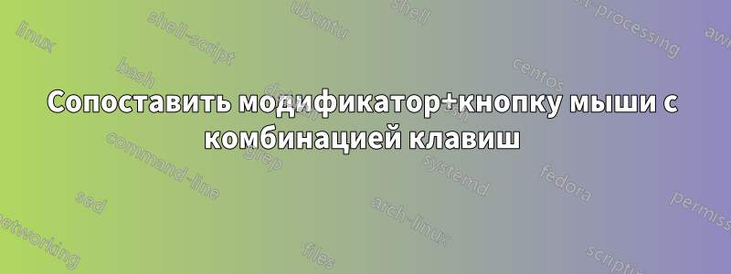 Сопоставить модификатор+кнопку мыши с комбинацией клавиш