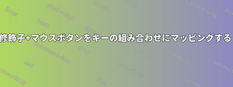 修飾子+マウスボタンをキーの組み合わせにマッピングする