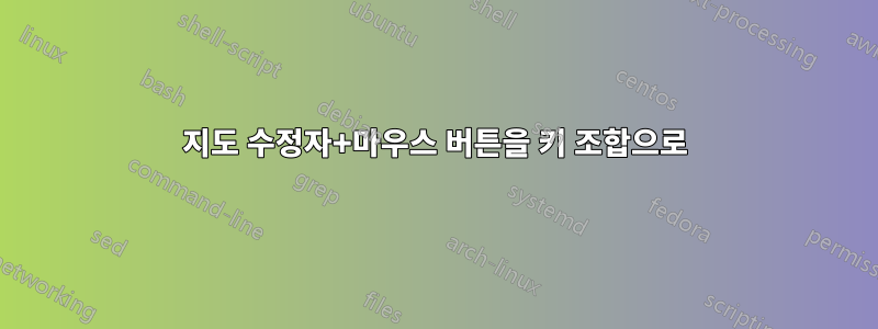 지도 수정자+마우스 버튼을 키 조합으로