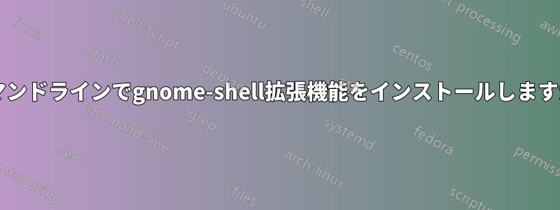 コマンドラインでgnome-shell拡張機能をインストールしますか?