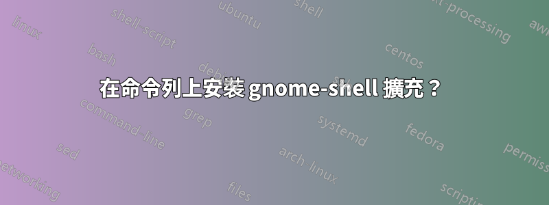 在命令列上安裝 gnome-shell 擴充？