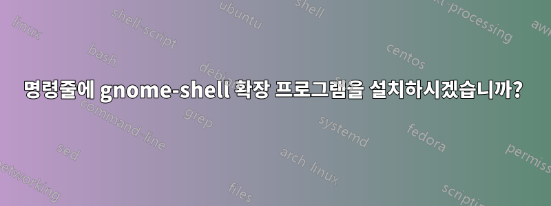 명령줄에 gnome-shell 확장 프로그램을 설치하시겠습니까?