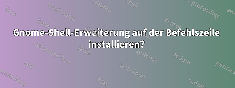 Gnome-Shell-Erweiterung auf der Befehlszeile installieren?